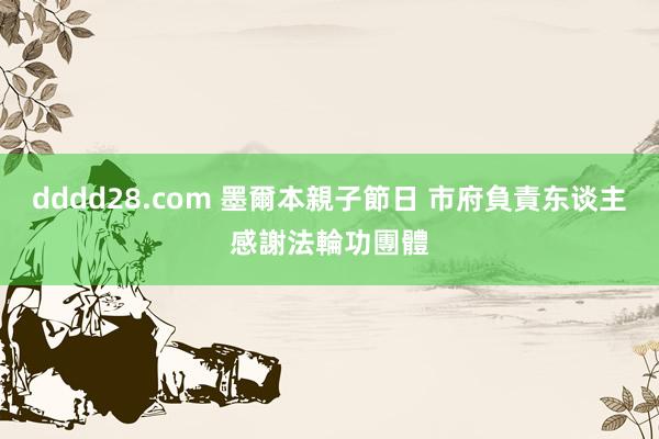 dddd28.com 墨爾本親子節日 市府負責东谈主感謝法輪功團體